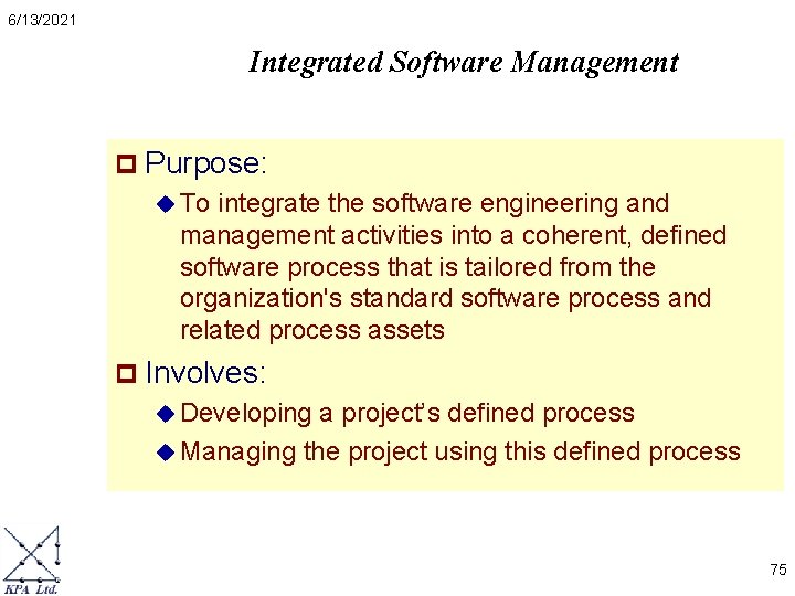6/13/2021 Integrated Software Management p Purpose: u To integrate the software engineering and management