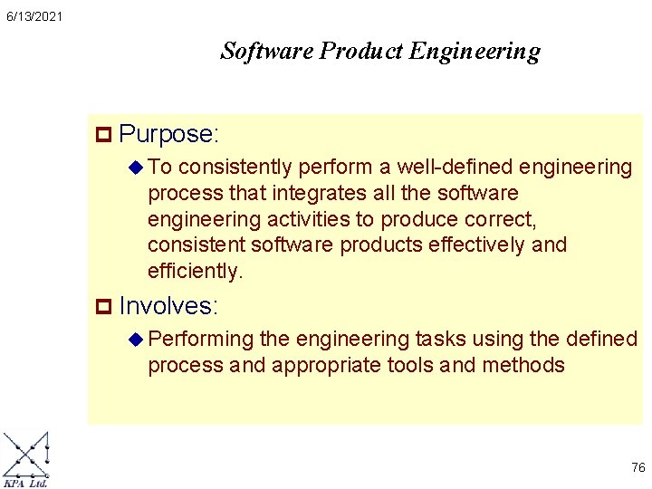 6/13/2021 Software Product Engineering p Purpose: u To consistently perform a well-defined engineering process