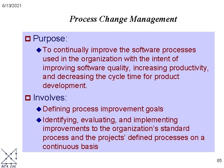 6/13/2021 Process Change Management p Purpose: u To continually improve the software processes used