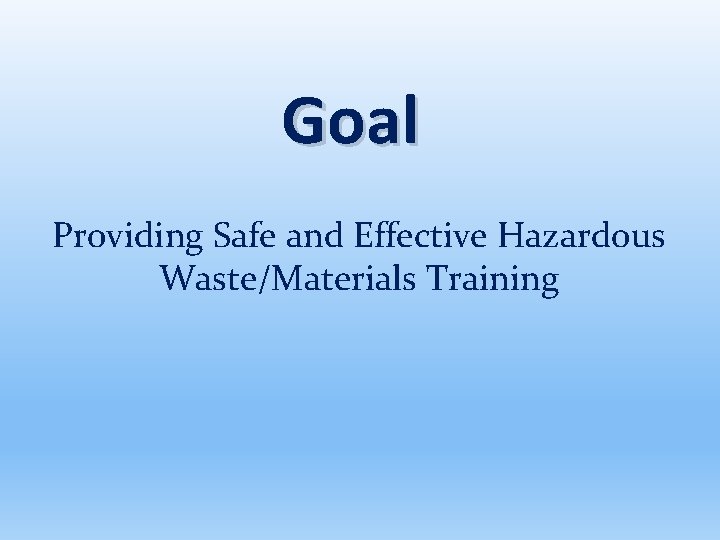 Goal Providing Safe and Effective Hazardous Waste/Materials Training 