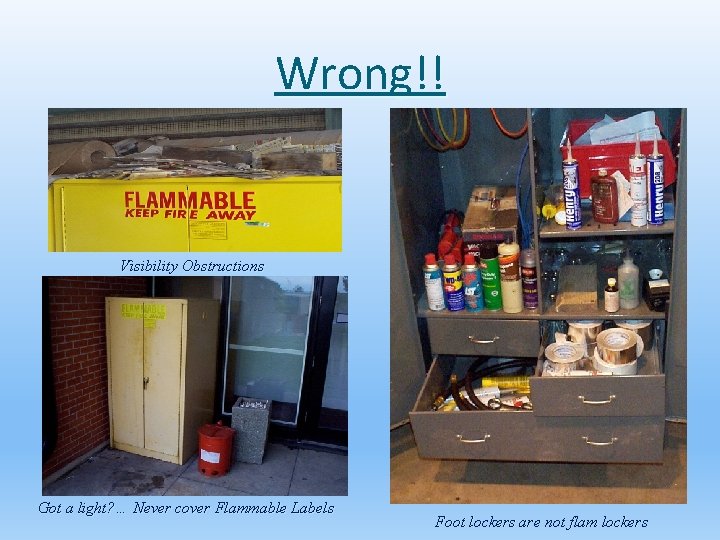 Wrong!! Visibility Obstructions Got a light? … Never cover Flammable Labels Foot lockers are