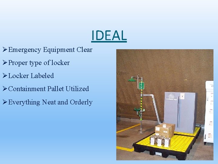 IDEAL ØEmergency Equipment Clear ØProper type of locker ØLocker Labeled ØContainment Pallet Utilized ØEverything