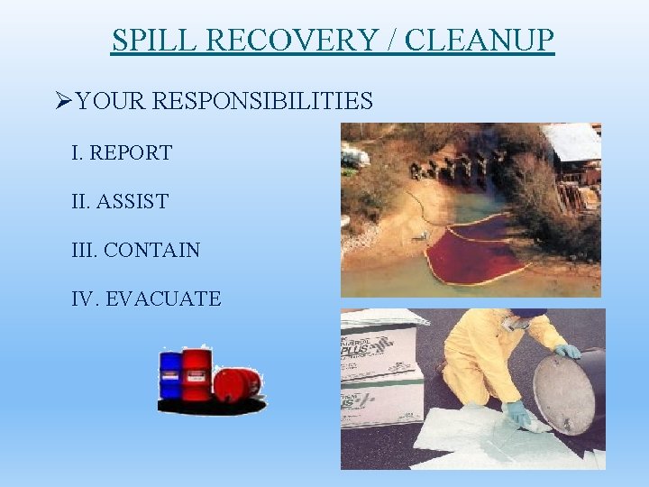 SPILL RECOVERY / CLEANUP ØYOUR RESPONSIBILITIES I. REPORT II. ASSIST III. CONTAIN IV. EVACUATE