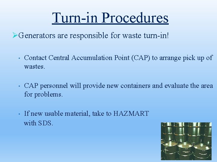 Turn-in Procedures ØGenerators are responsible for waste turn-in! • Contact Central Accumulation Point (CAP)