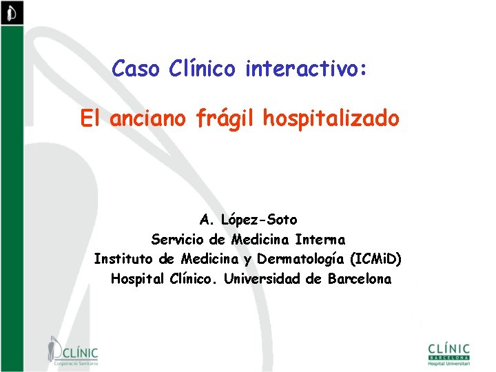 Caso Clínico interactivo: El anciano frágil hospitalizado A. López-Soto Servicio de Medicina Interna Instituto