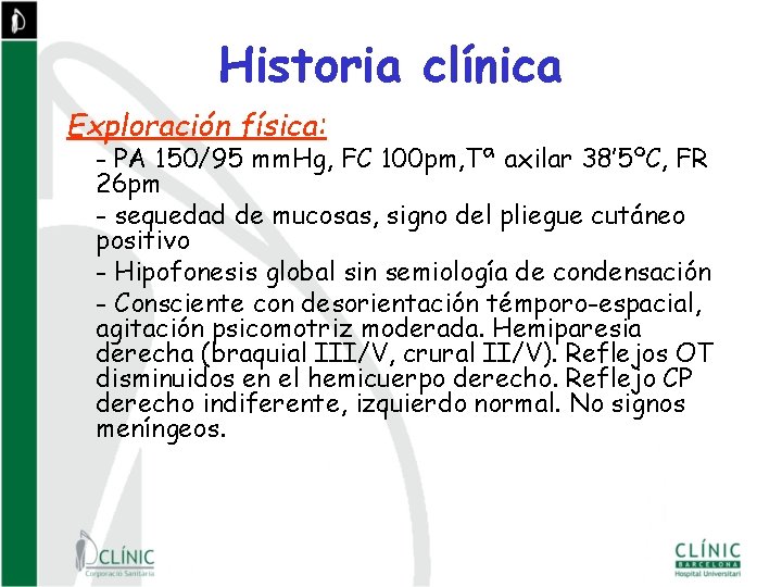 Historia clínica Exploración física: - PA 150/95 mm. Hg, FC 100 pm, Tª axilar