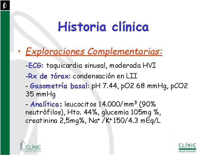 Historia clínica • Exploraciones Complementarias: -ECG: taquicardia sinusal, moderada HVI -Rx de tórax: condensación