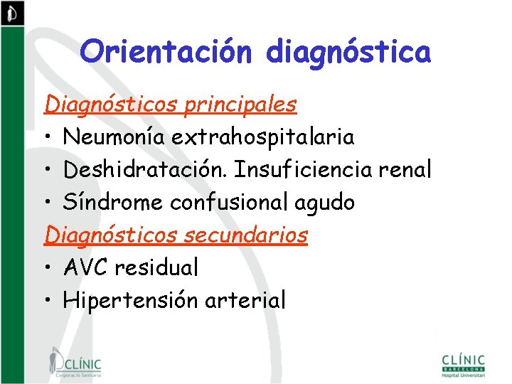 Orientación diagnóstica Diagnósticos principales • Neumonía extrahospitalaria • Deshidratación. Insuficiencia renal • Síndrome confusional