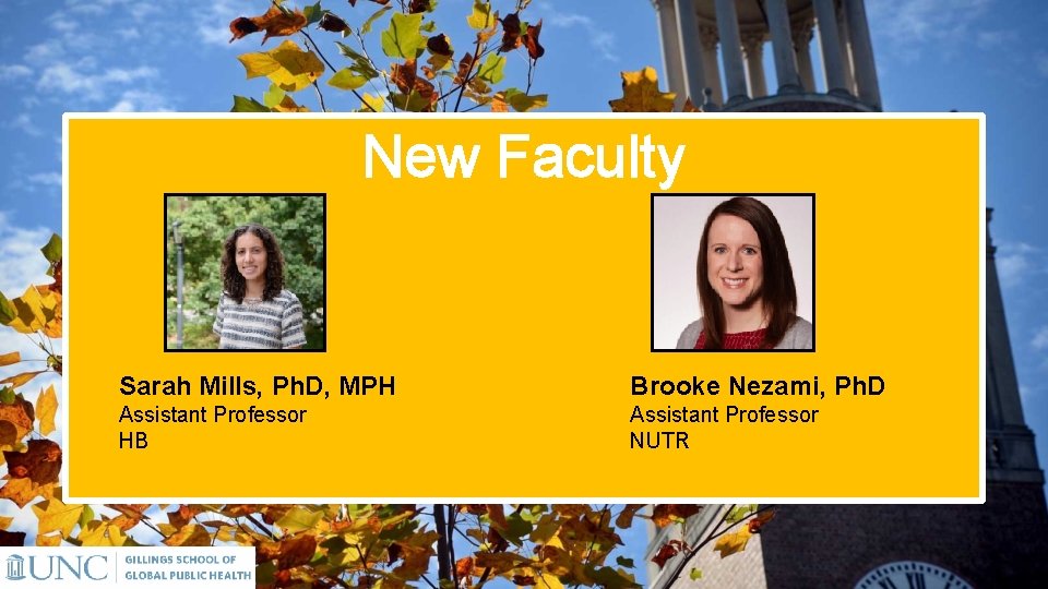 New Faculty Sarah Mills, Ph. D, MPH Brooke Nezami, Ph. D Assistant Professor HB