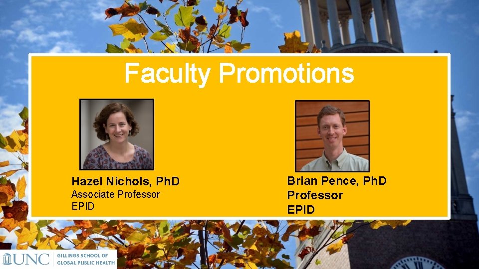 Faculty Promotions Hazel Nichols, Ph. D Associate Professor EPID Brian Pence, Ph. D Professor