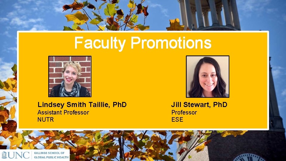 Faculty Promotions Lindsey Smith Taillie, Ph. D Jill Stewart, Ph. D Assistant Professor NUTR