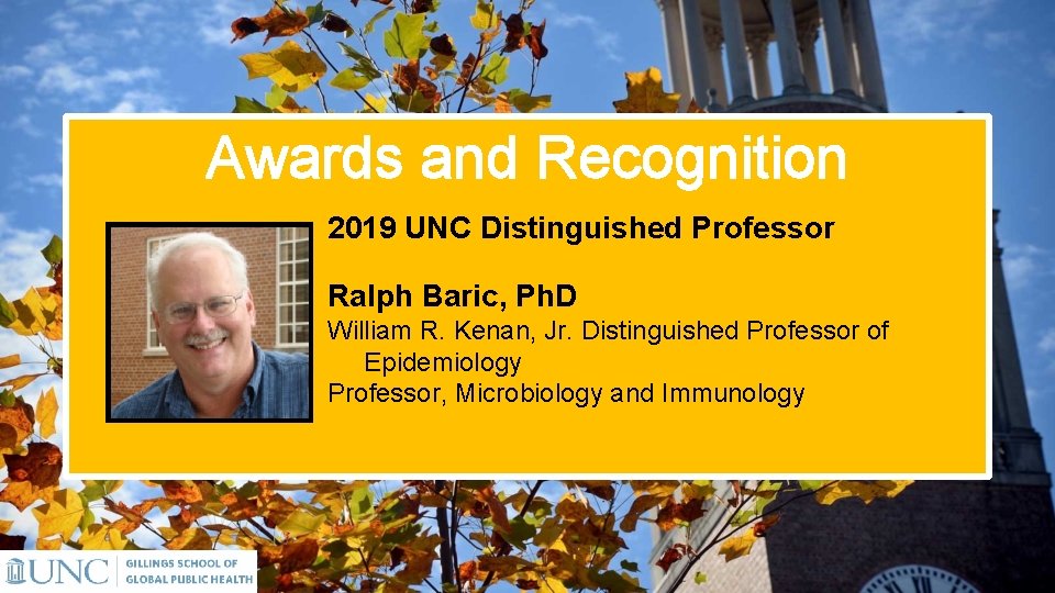 Awards and Recognition 2019 UNC Distinguished Professor Ralph Baric, Ph. D William R. Kenan,
