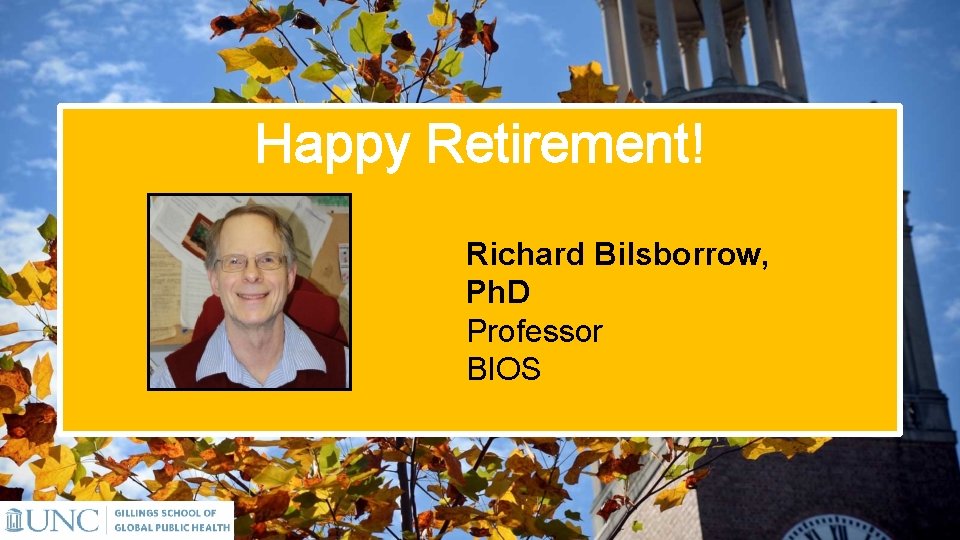 Happy Retirement! Richard Bilsborrow, Ph. D Professor BIOS 