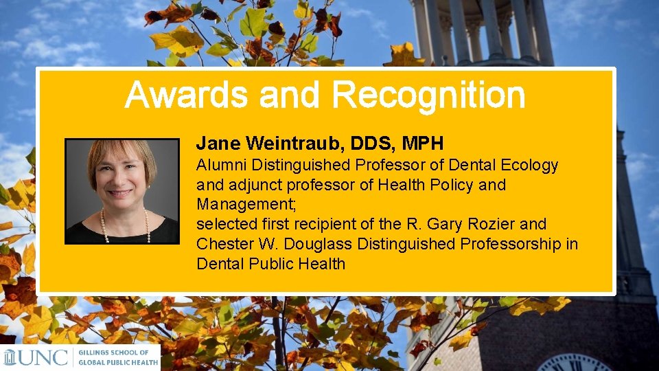 Awards and Recognition Jane Weintraub, DDS, MPH Alumni Distinguished Professor of Dental Ecology and