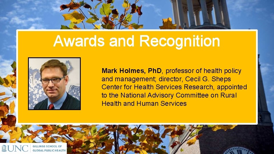 Awards and Recognition Mark Holmes, Ph. D, professor of health policy and management; director,