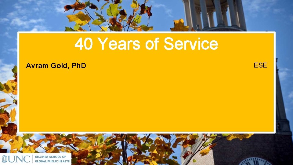 40 Years of Service Avram Gold, Ph. D ESE 