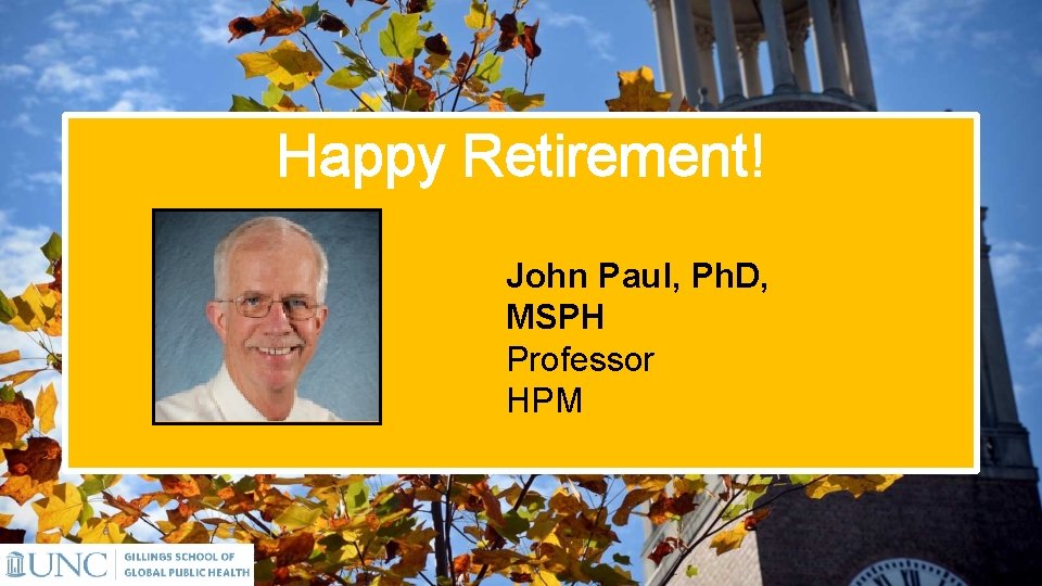 Happy Retirement! John Paul, Ph. D, MSPH Professor HPM 