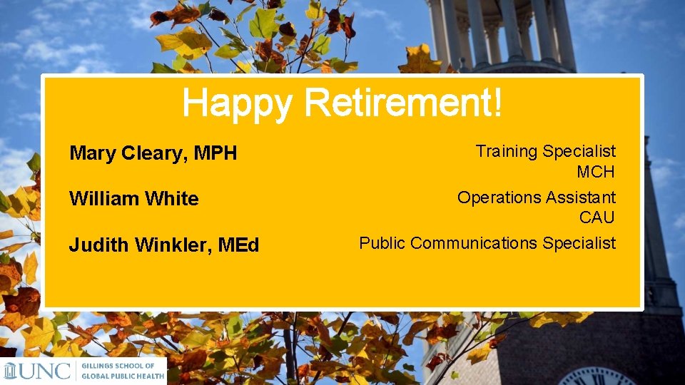 Happy Retirement! Mary Cleary, MPH William White Judith Winkler, MEd Training Specialist MCH Operations