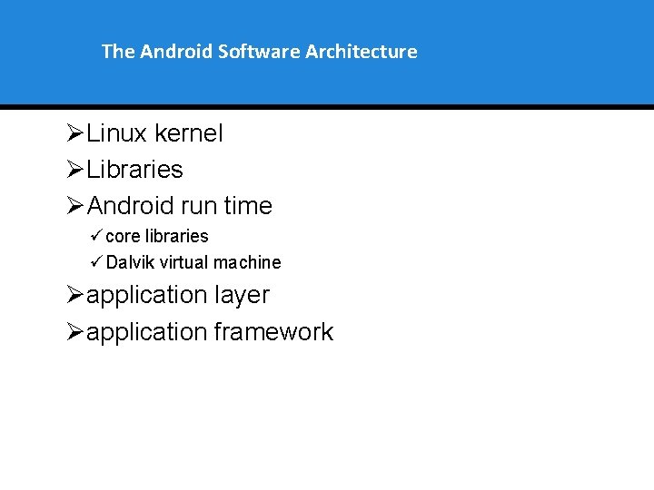 The Android Software Architecture ØLinux kernel ØLibraries ØAndroid run time ü core libraries ü