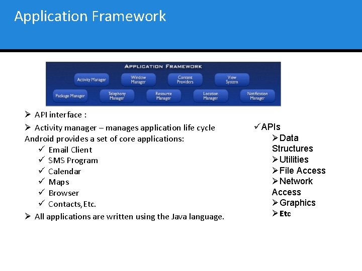 Application Framework Ø API interface : Ø Activity manager – manages application life cycle