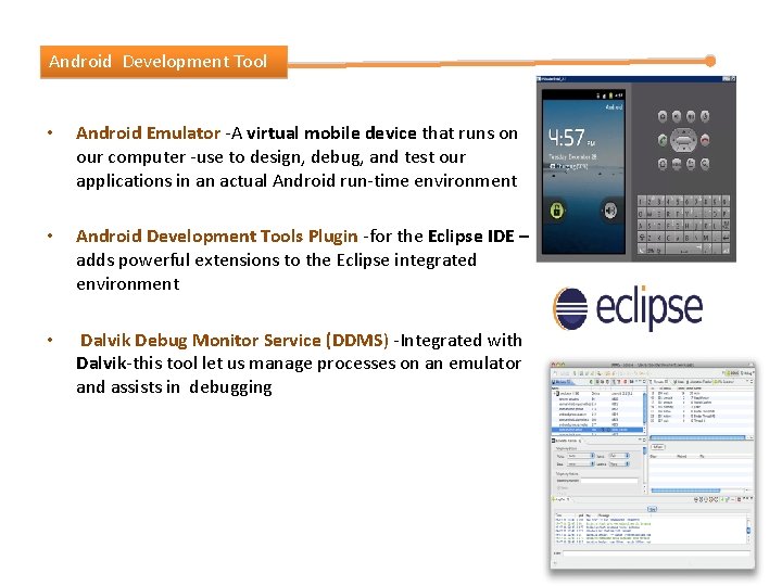 Android Development Tool • Android Emulator -A virtual mobile device that runs on our