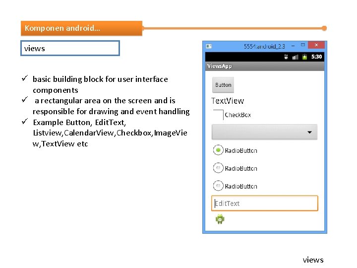 Komponen android… views ü basic building block for user interface components ü a rectangular