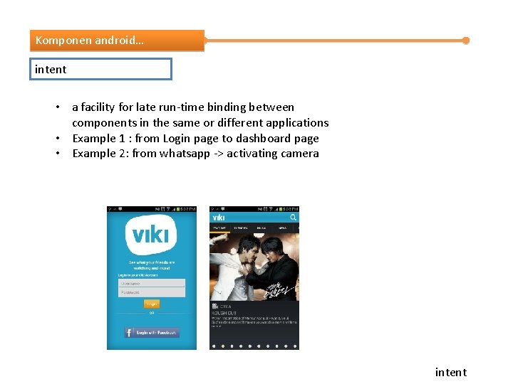 Komponen android… intent • a facility for late run-time binding between components in the