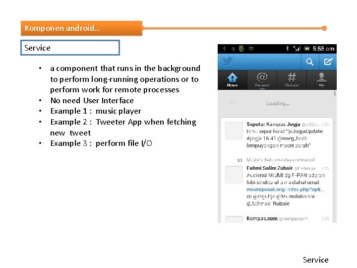 Komponen android… Service • a component that runs in the background to perform long-running
