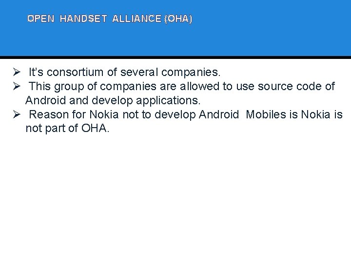 OPEN HANDSET ALLIANCE (OHA) Ø It’s consortium of several companies. Ø This group of