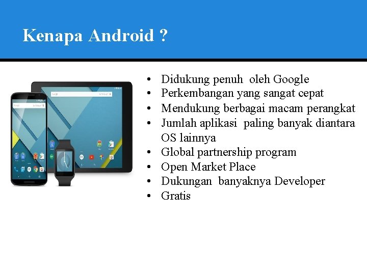 Kenapa Android ? • • Didukung penuh oleh Google Perkembangan yang sangat cepat Mendukung