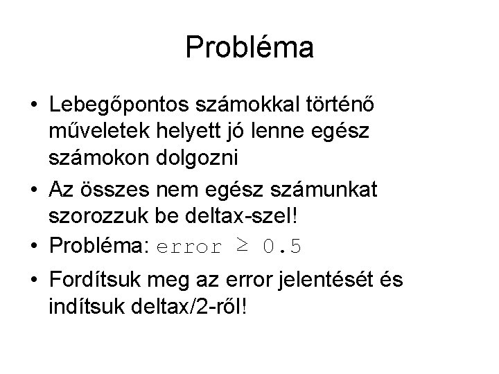 Probléma • Lebegőpontos számokkal történő műveletek helyett jó lenne egész számokon dolgozni • Az