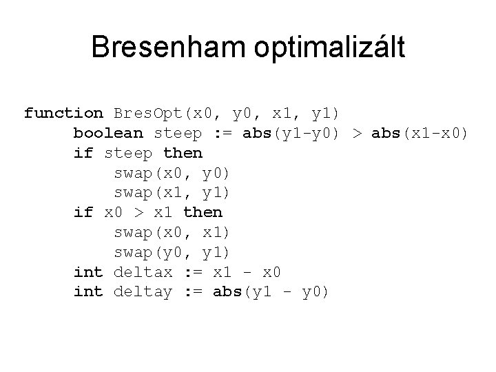 Bresenham optimalizált function Bres. Opt(x 0, y 0, x 1, y 1) boolean steep