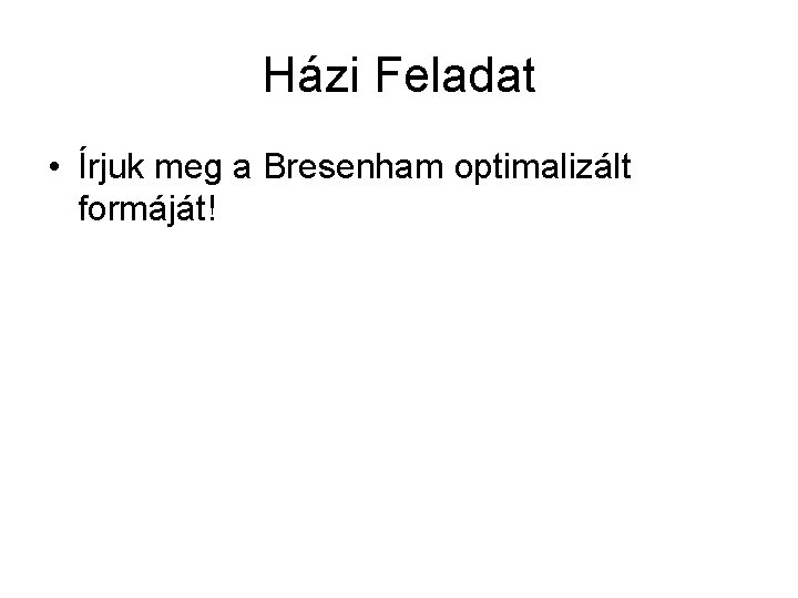 Házi Feladat • Írjuk meg a Bresenham optimalizált formáját! 