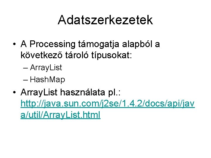 Adatszerkezetek • A Processing támogatja alapból a következő tároló típusokat: – Array. List –