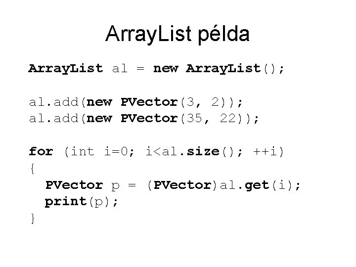 Array. List példa Array. List al = new Array. List(); al. add(new PVector(3, 2));