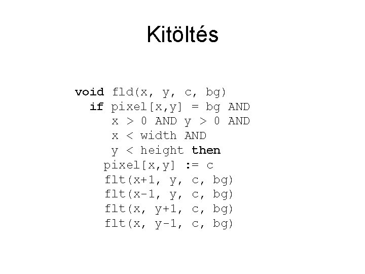 Kitöltés void fld(x, y, c, bg) if pixel[x, y] = bg AND x >