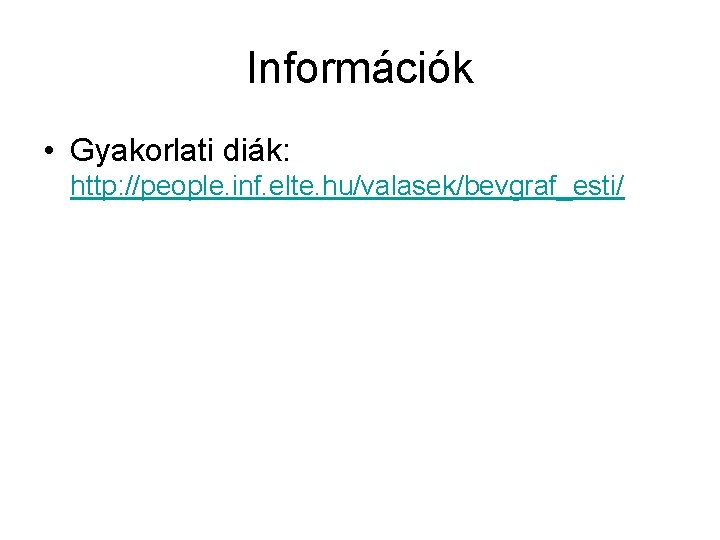 Információk • Gyakorlati diák: http: //people. inf. elte. hu/valasek/bevgraf_esti/ 