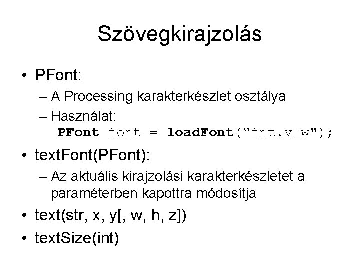 Szövegkirajzolás • PFont: – A Processing karakterkészlet osztálya – Használat: PFont font = load.