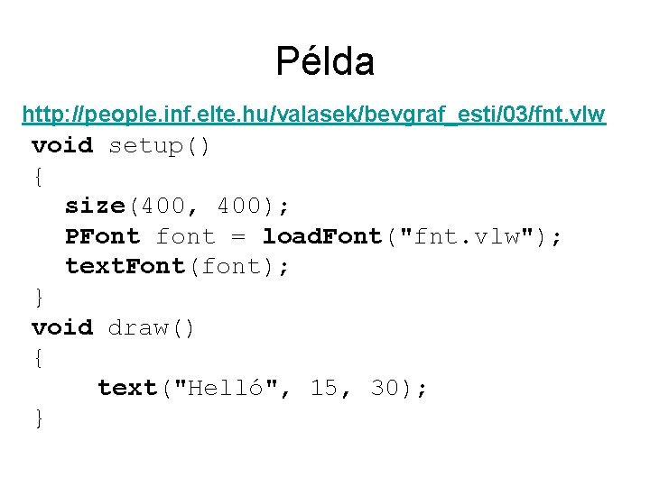 Példa http: //people. inf. elte. hu/valasek/bevgraf_esti/03/fnt. vlw void setup() { size(400, 400); PFont font