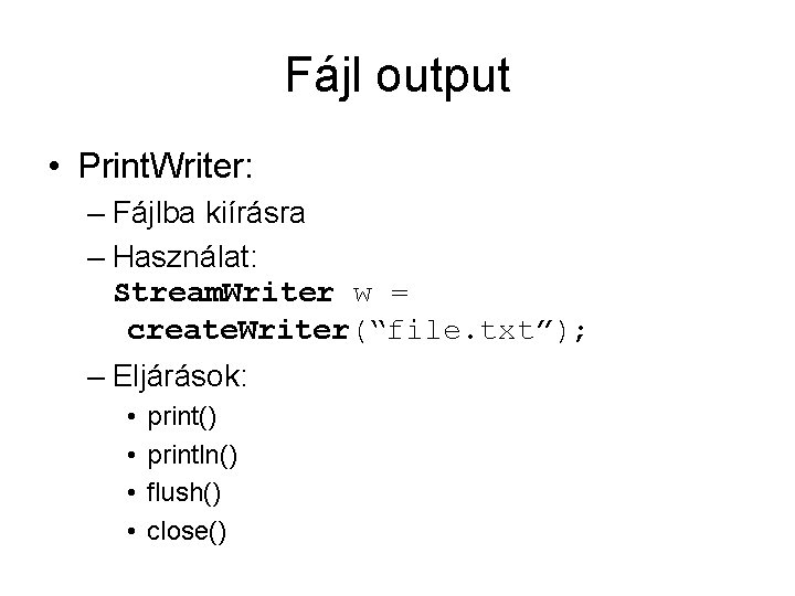 Fájl output • Print. Writer: – Fájlba kiírásra – Használat: Stream. Writer w =