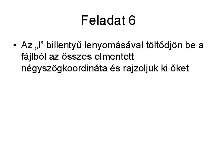 Feladat 6 • Az „l” billentyű lenyomásával töltődjön be a fájlból az összes elmentett