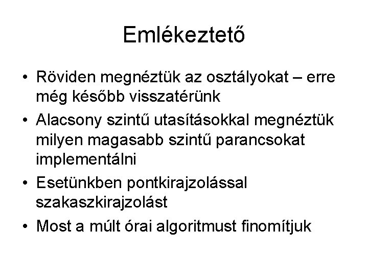 Emlékeztető • Röviden megnéztük az osztályokat – erre még később visszatérünk • Alacsony szintű