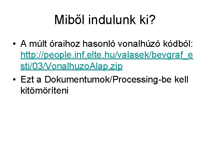 Miből indulunk ki? • A múlt óraihoz hasonló vonalhúzó kódból: http: //people. inf. elte.