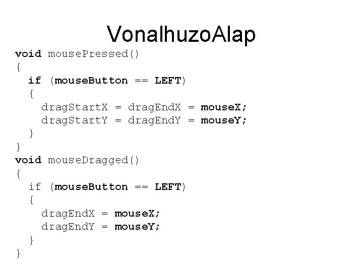 Vonalhuzo. Alap void mouse. Pressed() { if (mouse. Button == LEFT) { drag. Start.