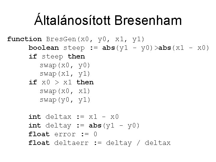 Általánosított Bresenham function Bres. Gen(x 0, y 0, x 1, y 1) boolean steep