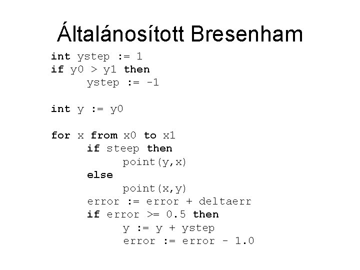 Általánosított Bresenham int ystep : = 1 if y 0 > y 1 then