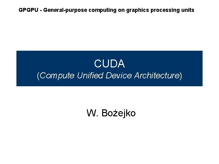 GPGPU - General-purpose computing on graphics processing units CUDA (Compute Unified Device Architecture) W.