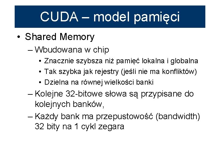 CUDA – model pamięci • Shared Memory – Wbudowana w chip • Znacznie szybsza