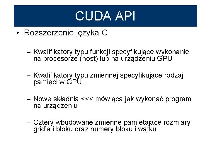 CUDA API • Rozszerzenie języka C – Kwalifikatory typu funkcji specyfikujące wykonanie na procesorze