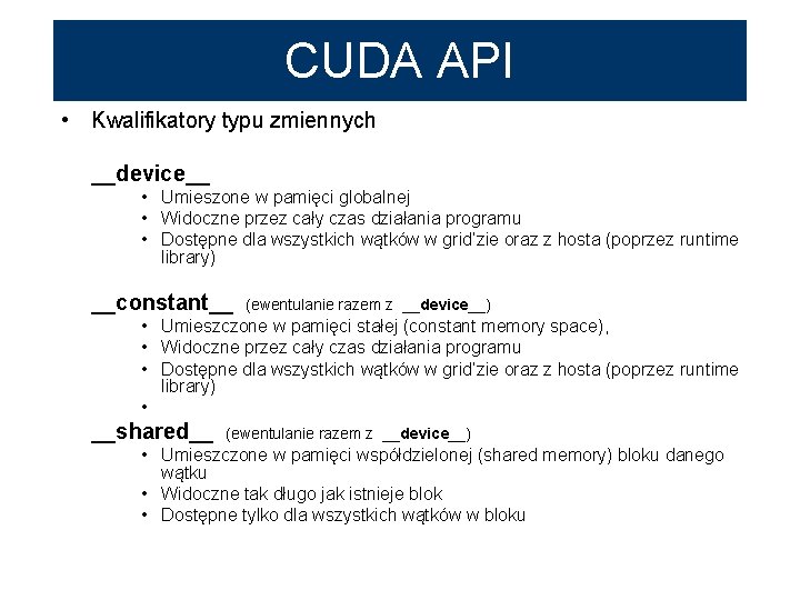 CUDA API • Kwalifikatory typu zmiennych __device__ • Umieszone w pamięci globalnej • Widoczne